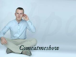 Comeatmeshow