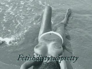 Fetishdirtysubpretty