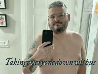 Takingeveryonedownwithus