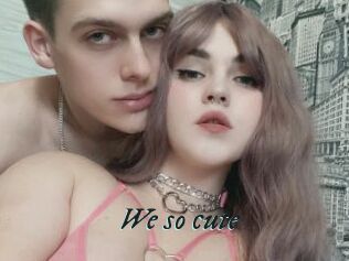 We_so_cute